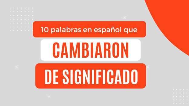 10 palabras en español que cambiaron de significado - Culture